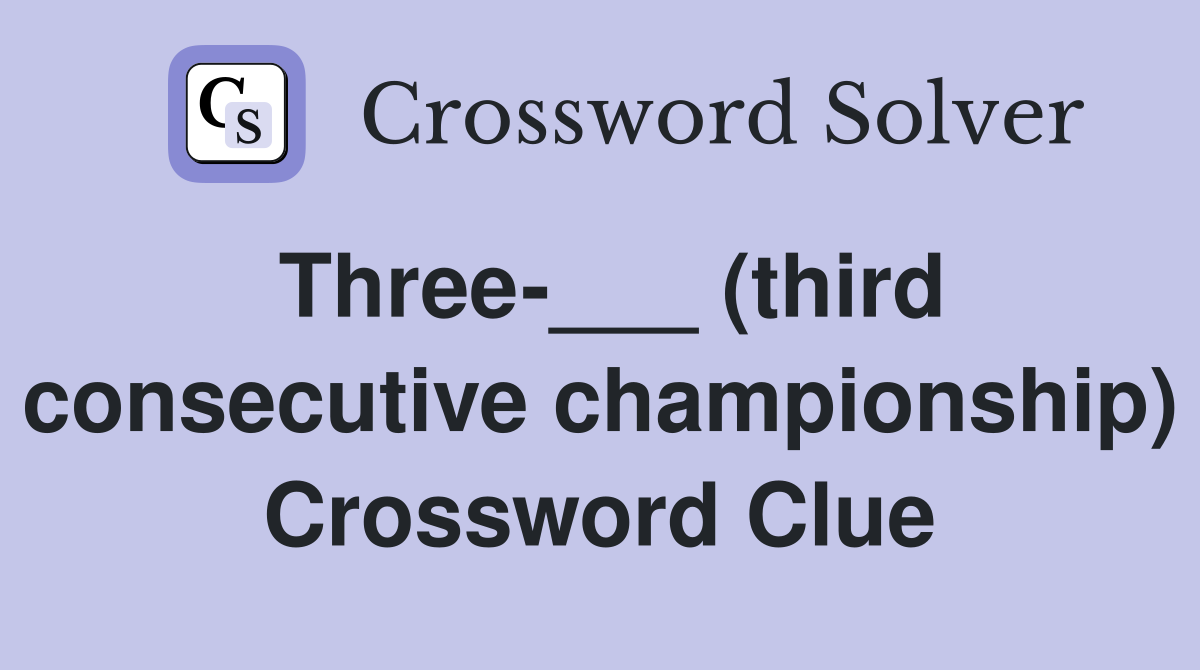 Three-___ (third consecutive championship) Crossword Clue