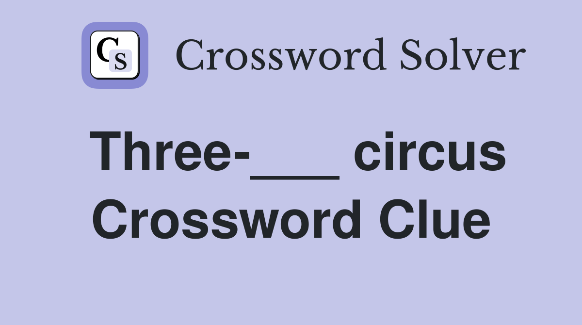 Three-___ circus Crossword Clue