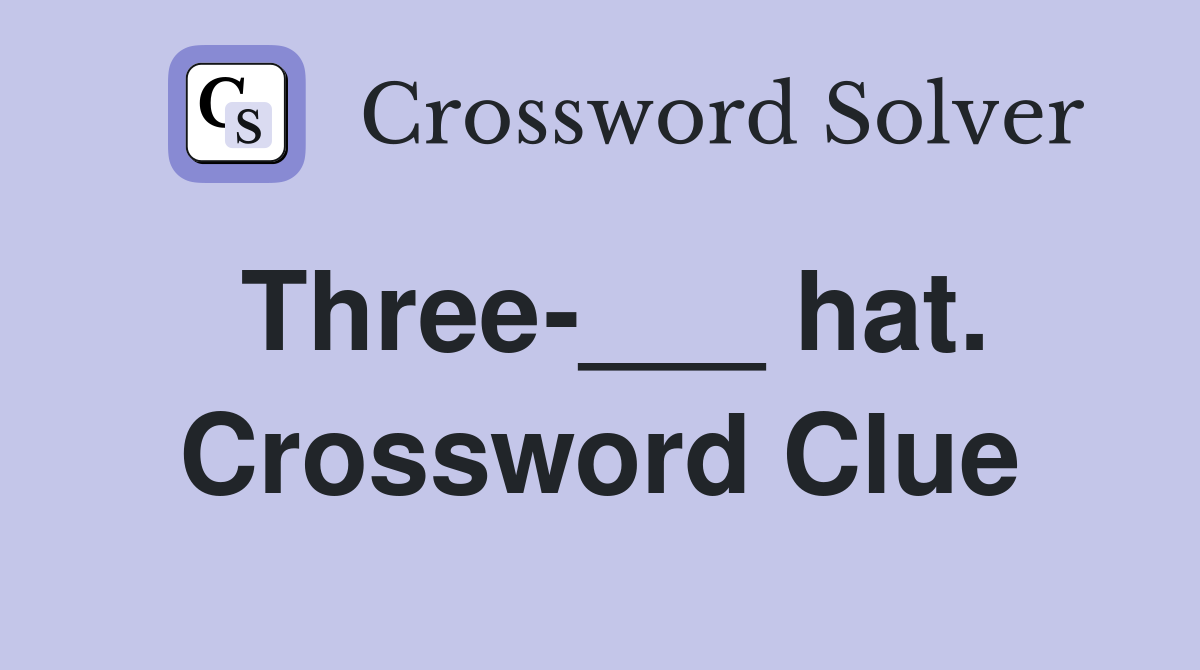 Three-___ hat. Crossword Clue