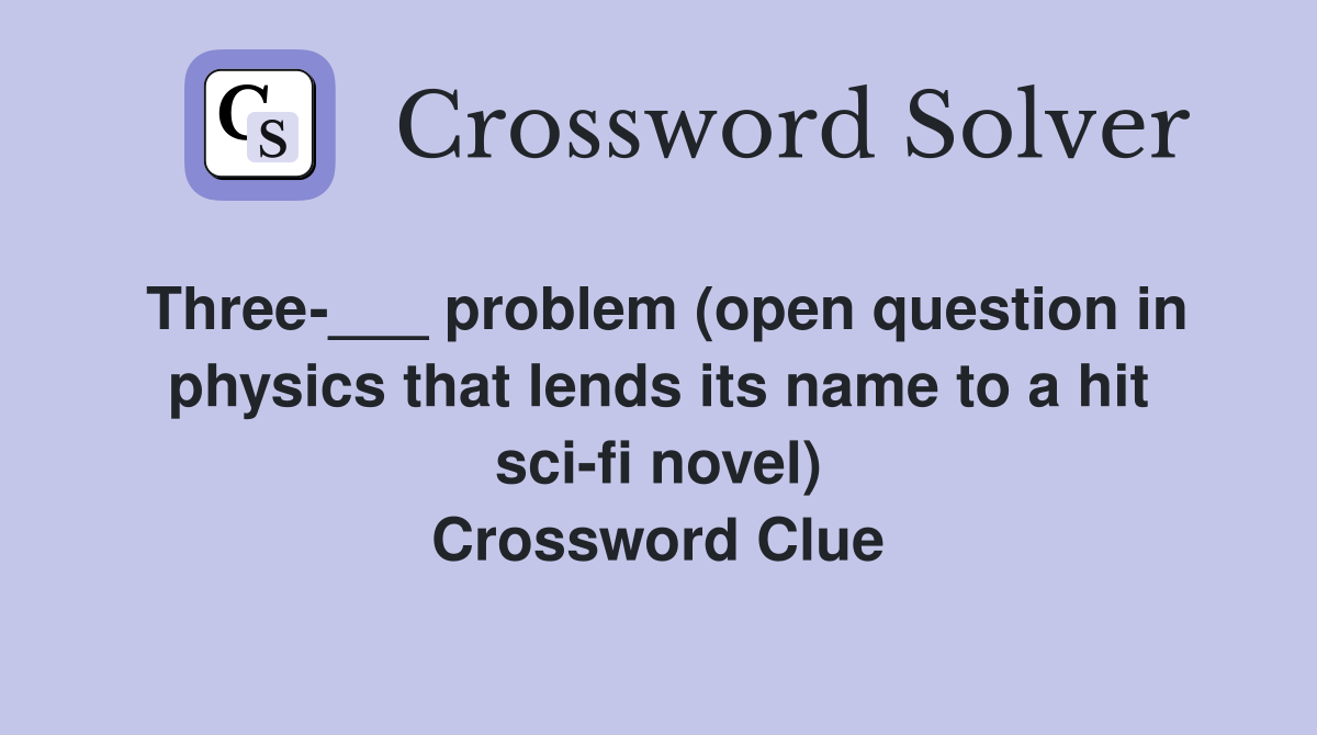 Three-___ problem (open question in physics that lends its name to a hit sci-fi novel) Crossword Clue