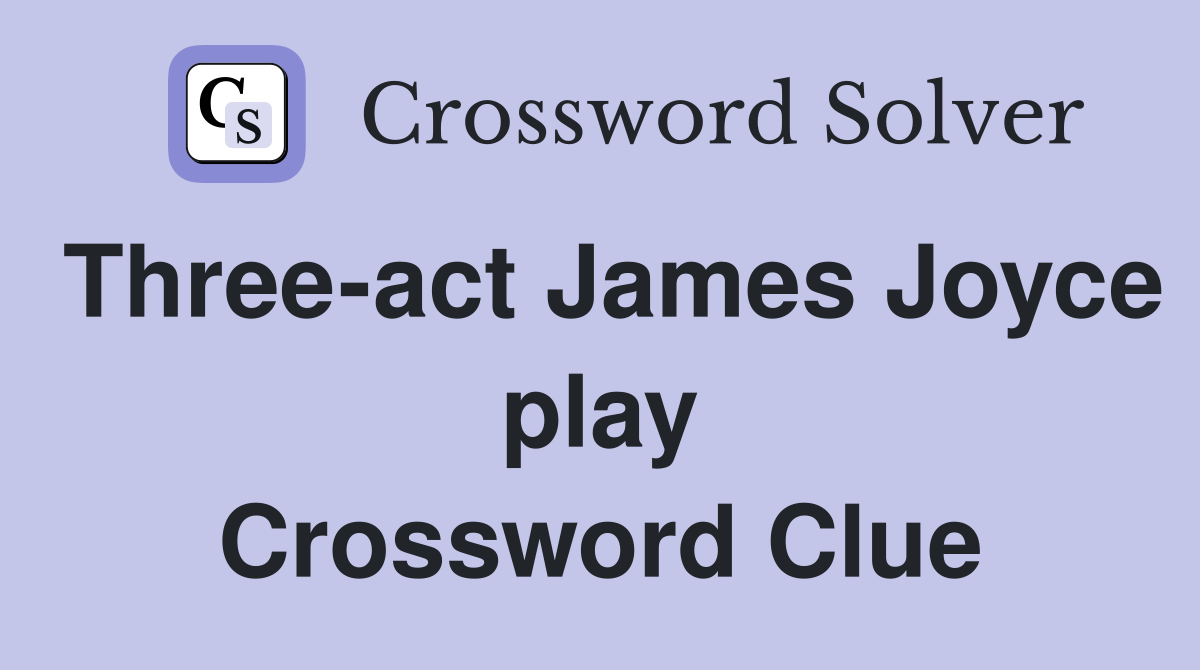 Three-act James Joyce play Crossword Clue