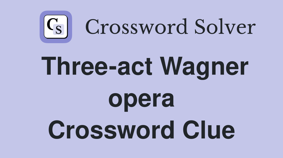 Three-act Wagner opera Crossword Clue