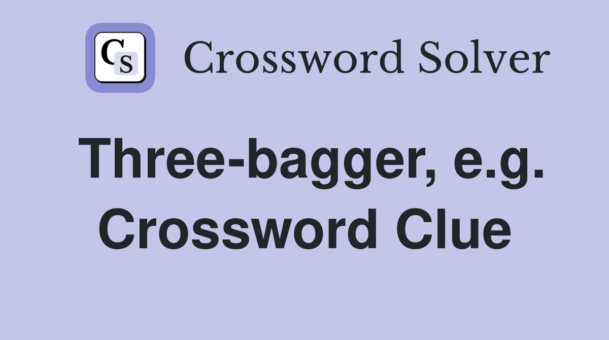 Three-bagger, e.g. Crossword Clue
