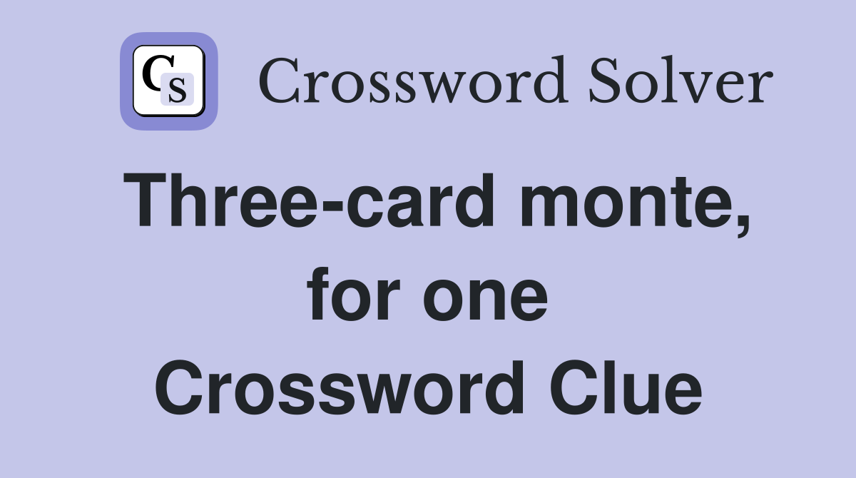 Three-card monte, for one Crossword Clue