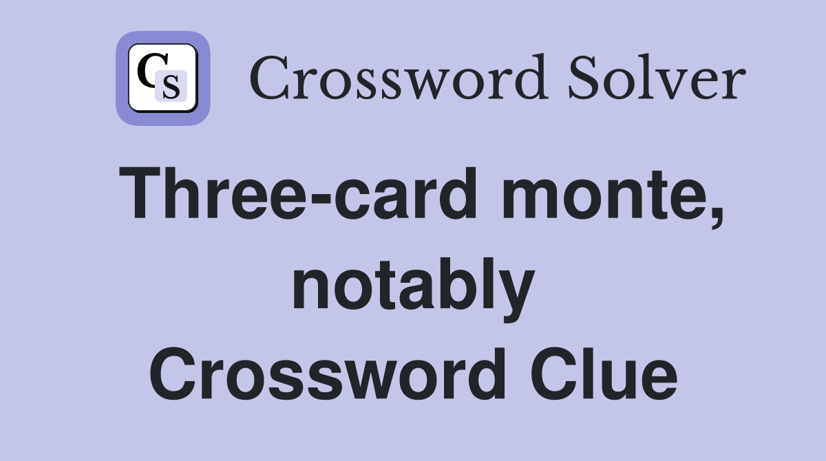 Three-card monte, notably Crossword Clue