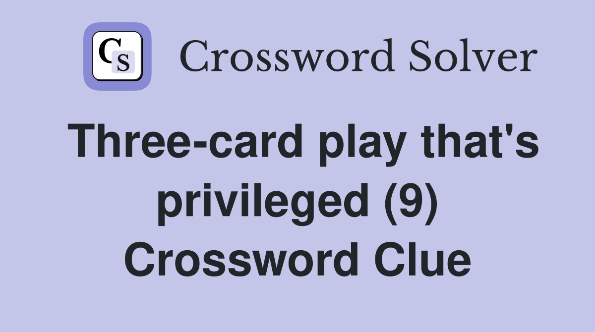 Three-card play that's privileged (9) Crossword Clue