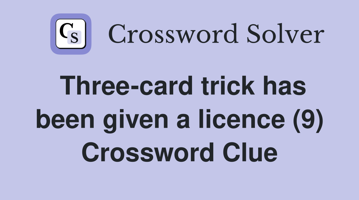 Three-card trick has been given a licence (9) Crossword Clue