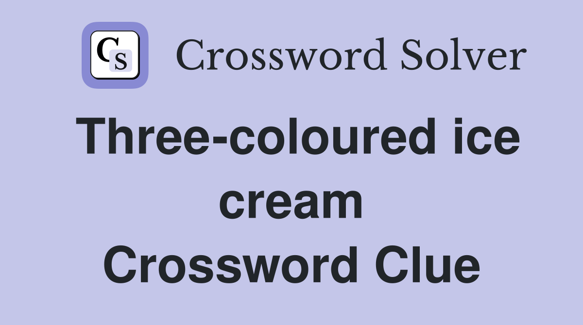 Three-coloured ice cream Crossword Clue