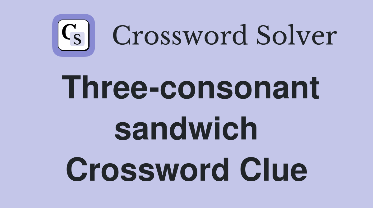 Three-consonant sandwich Crossword Clue