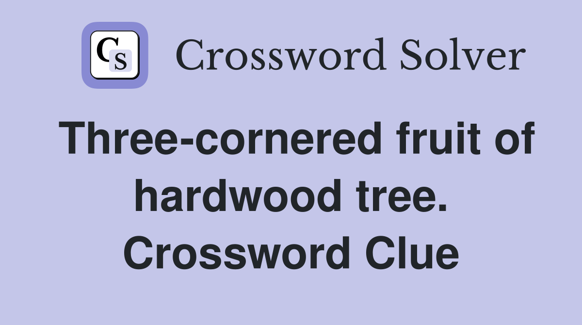 Three-cornered fruit of hardwood tree. Crossword Clue