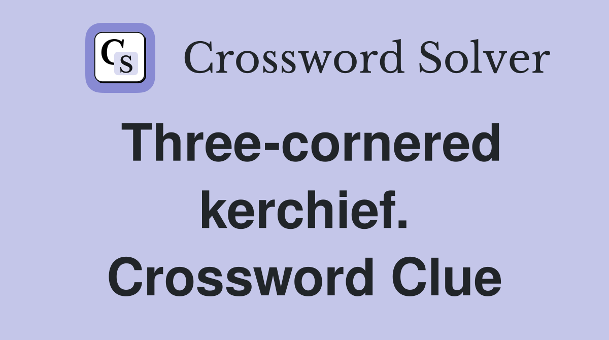 Three-cornered kerchief. Crossword Clue