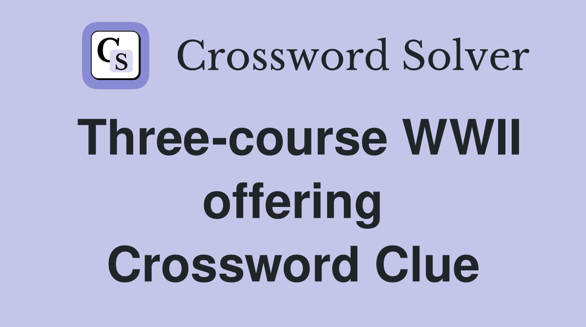 Three-course WWII offering Crossword Clue