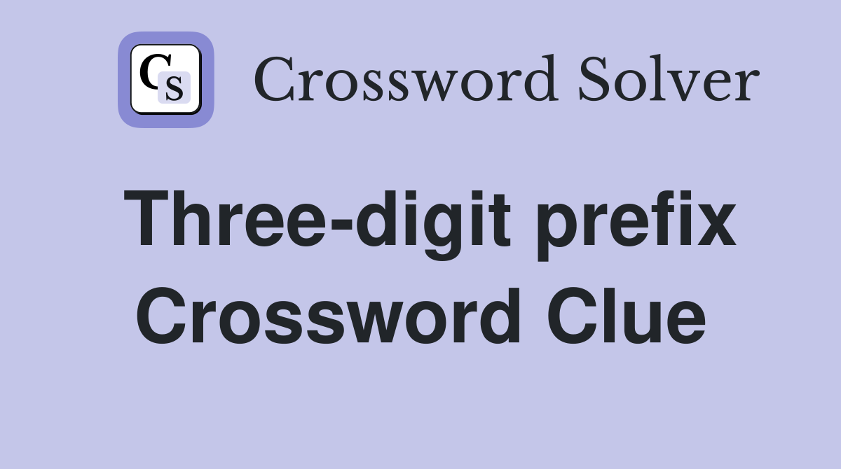 Three-digit prefix Crossword Clue
