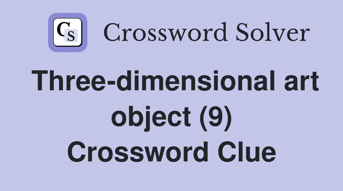 Three-dimensional art object (9) Crossword Clue