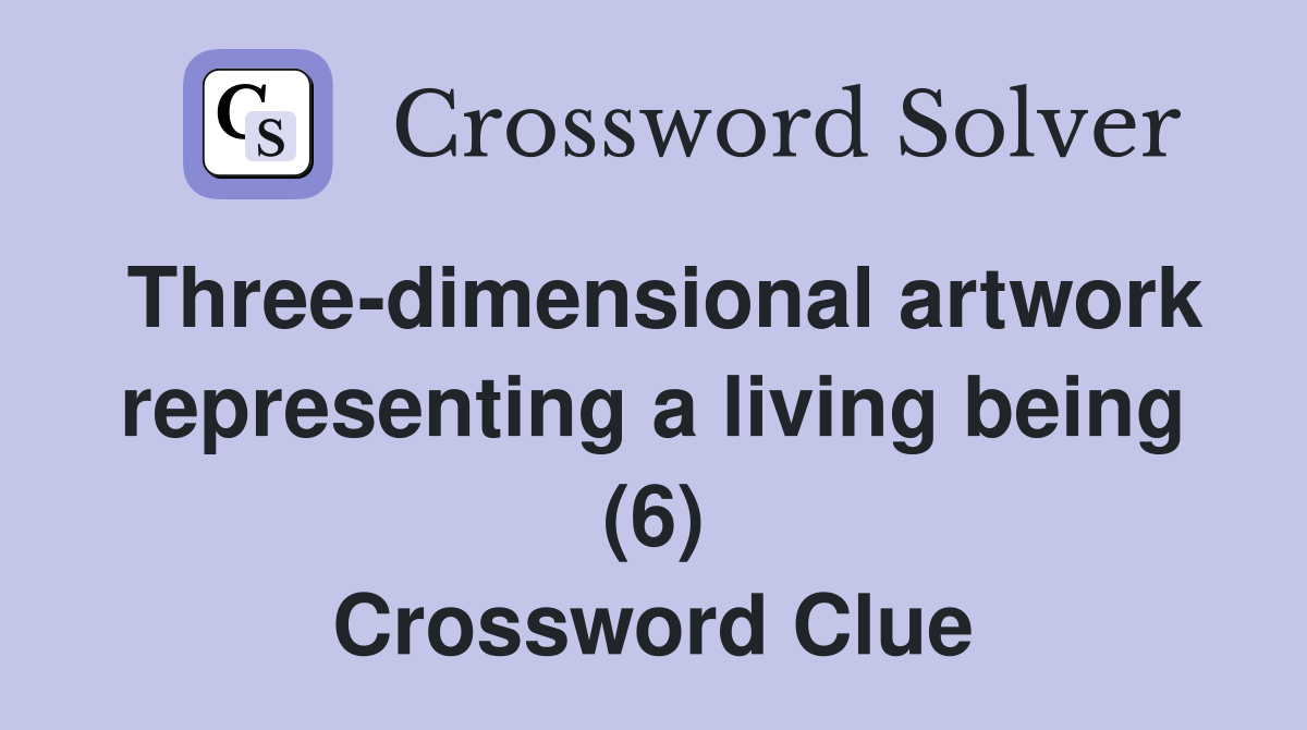 Three-dimensional artwork representing a living being (6) Crossword Clue