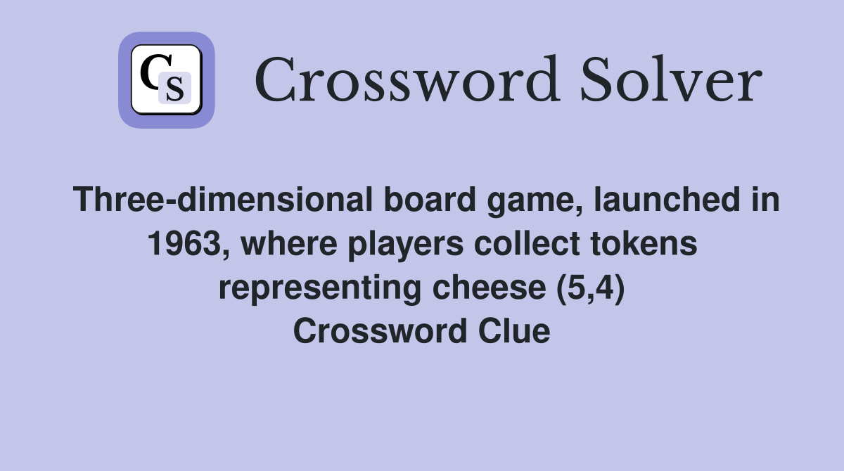 Three-dimensional board game, launched in 1963, where players collect tokens representing cheese (5,4) Crossword Clue