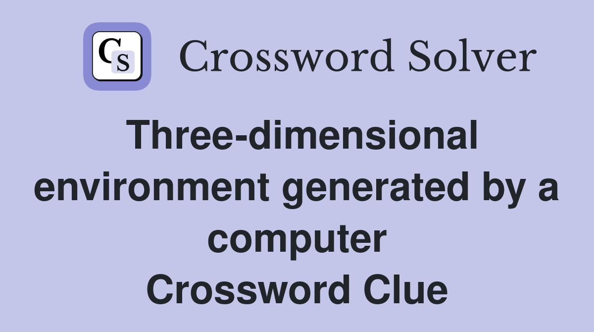 Three-dimensional environment generated by a computer Crossword Clue