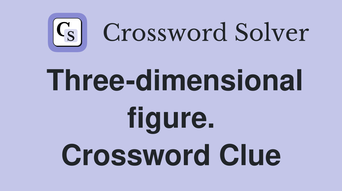Three-dimensional figure. Crossword Clue