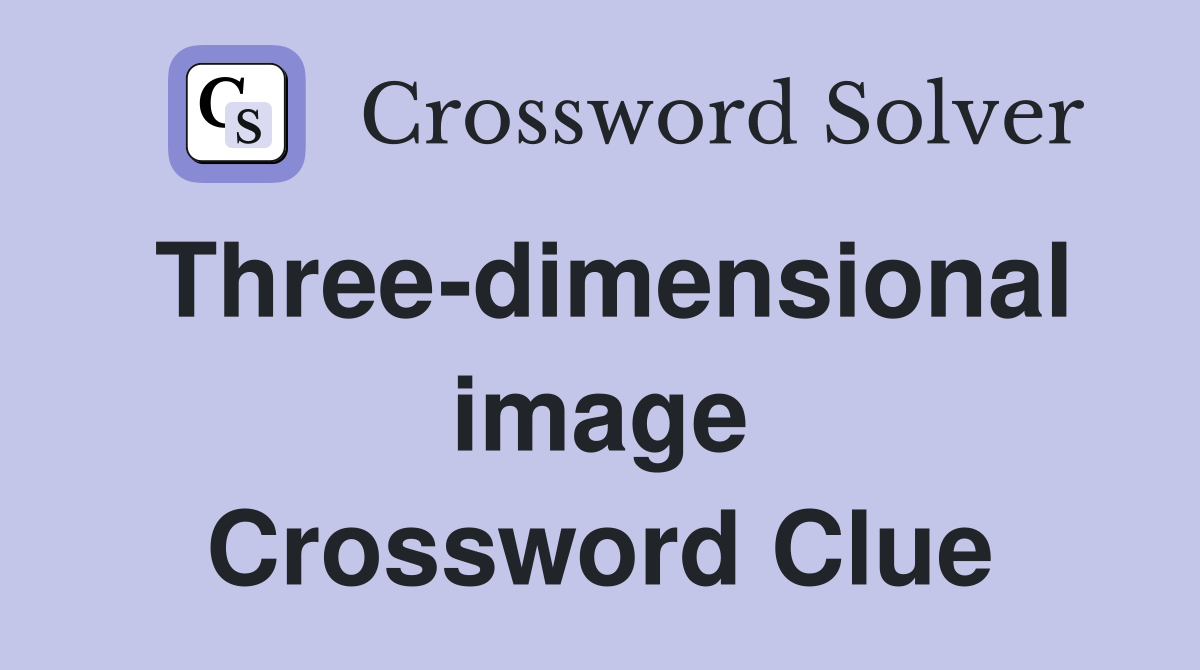 Three-dimensional image Crossword Clue