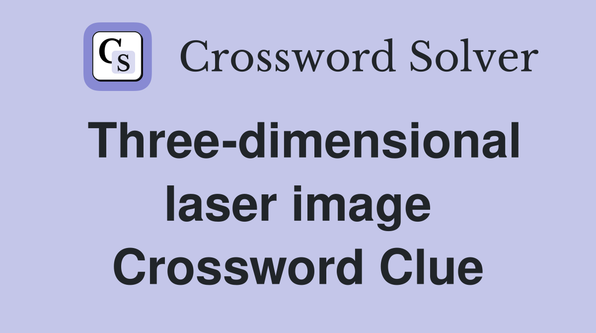 Three-dimensional laser image Crossword Clue