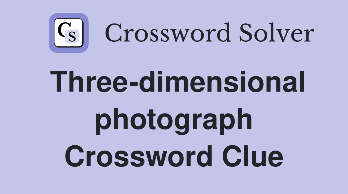 Three-dimensional photograph Crossword Clue