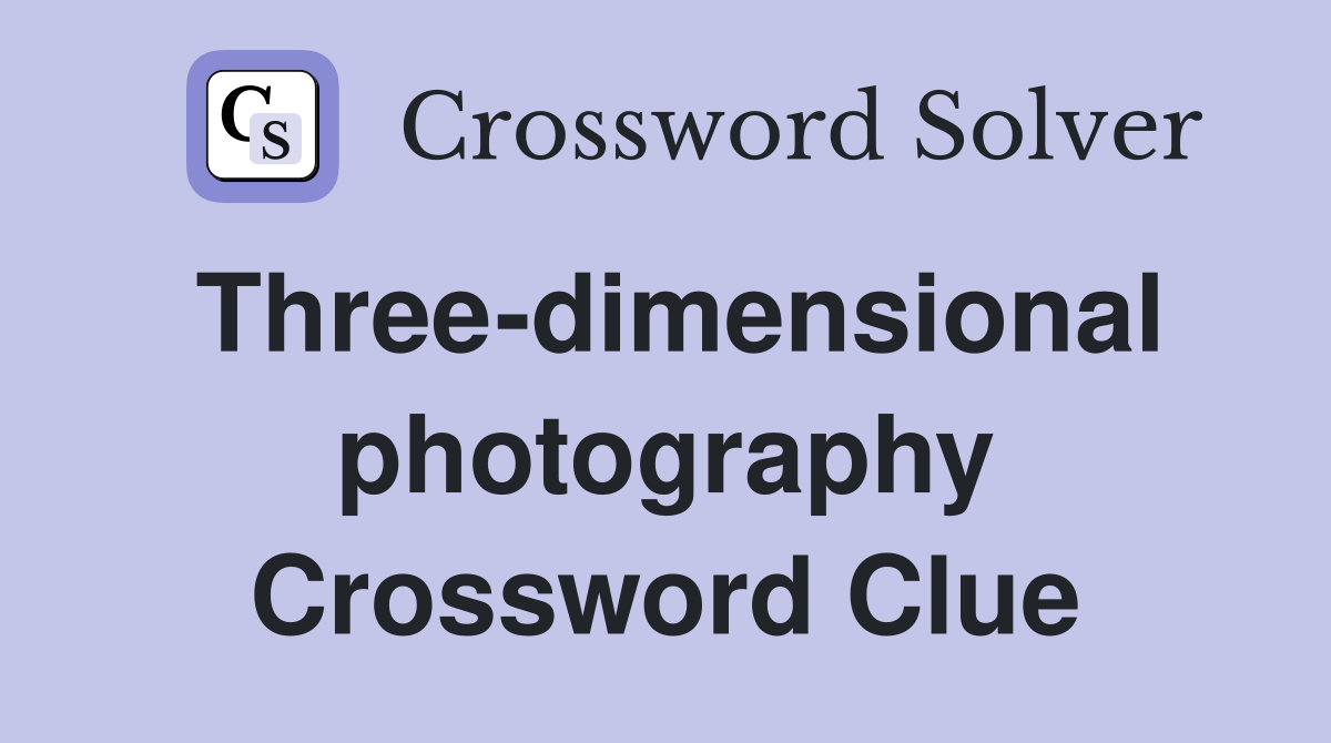 Three-dimensional photography Crossword Clue