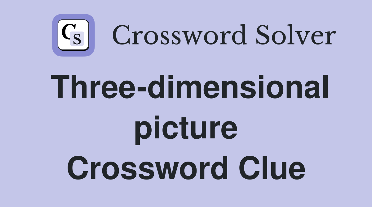 Three-dimensional picture Crossword Clue