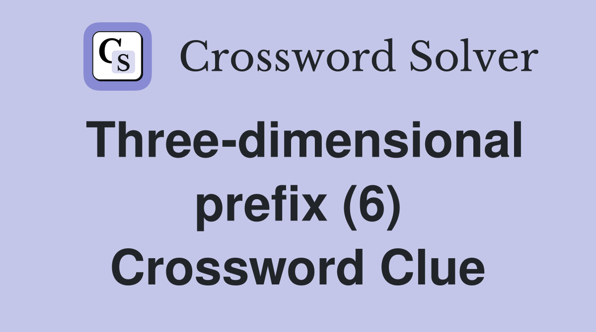 Three-dimensional prefix (6) Crossword Clue