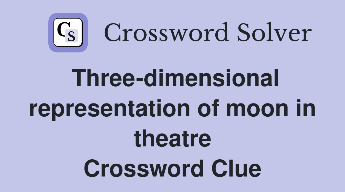 Three-dimensional representation of moon in theatre Crossword Clue