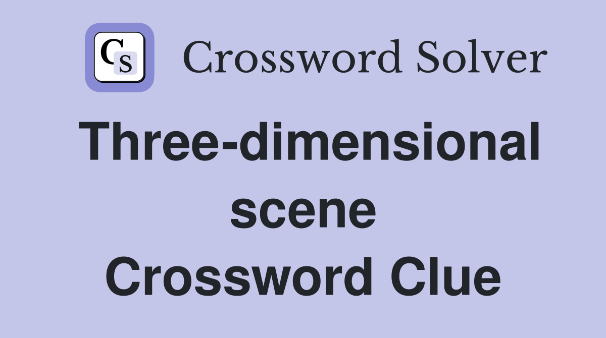 Three-dimensional scene Crossword Clue