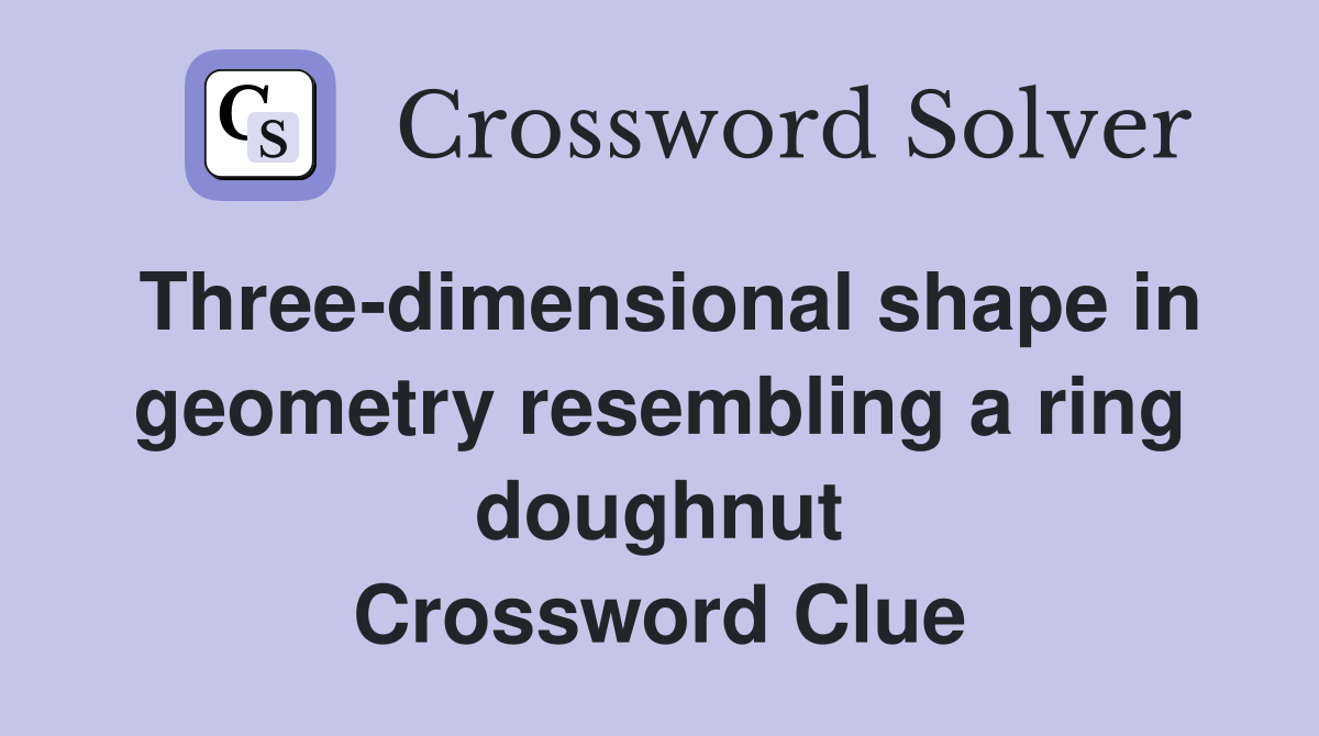 Three-dimensional shape in geometry resembling a ring doughnut Crossword Clue