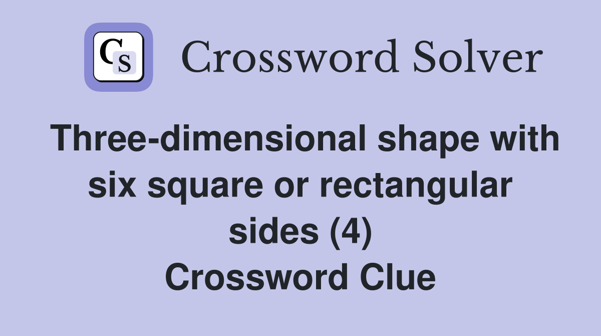 Three-dimensional shape with six square or rectangular sides (4) Crossword Clue