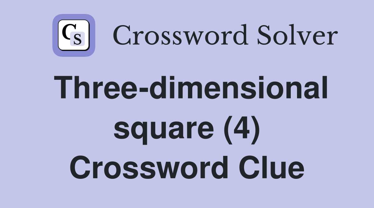 Three-dimensional square (4) Crossword Clue
