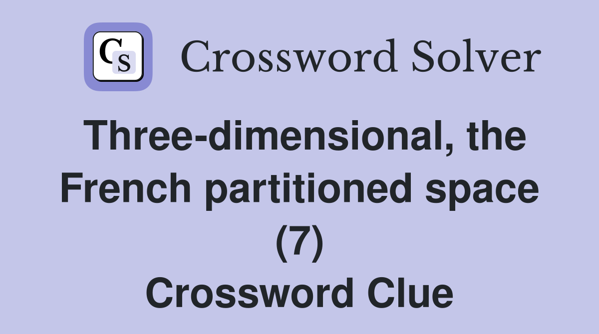 Three-dimensional, the French partitioned space (7) Crossword Clue