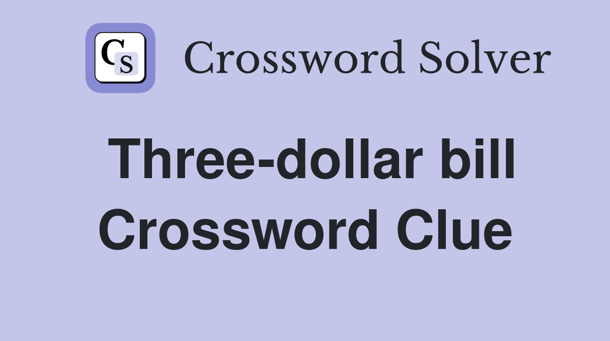 Three-dollar bill Crossword Clue