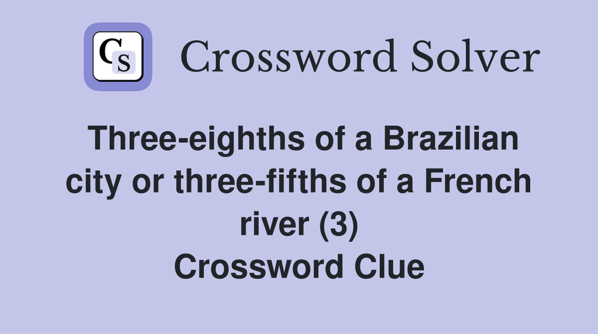 Three-eighths of a Brazilian city or three-fifths of a French river (3) Crossword Clue