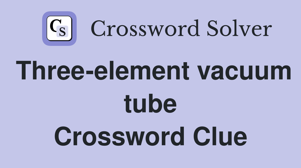Three-element vacuum tube Crossword Clue