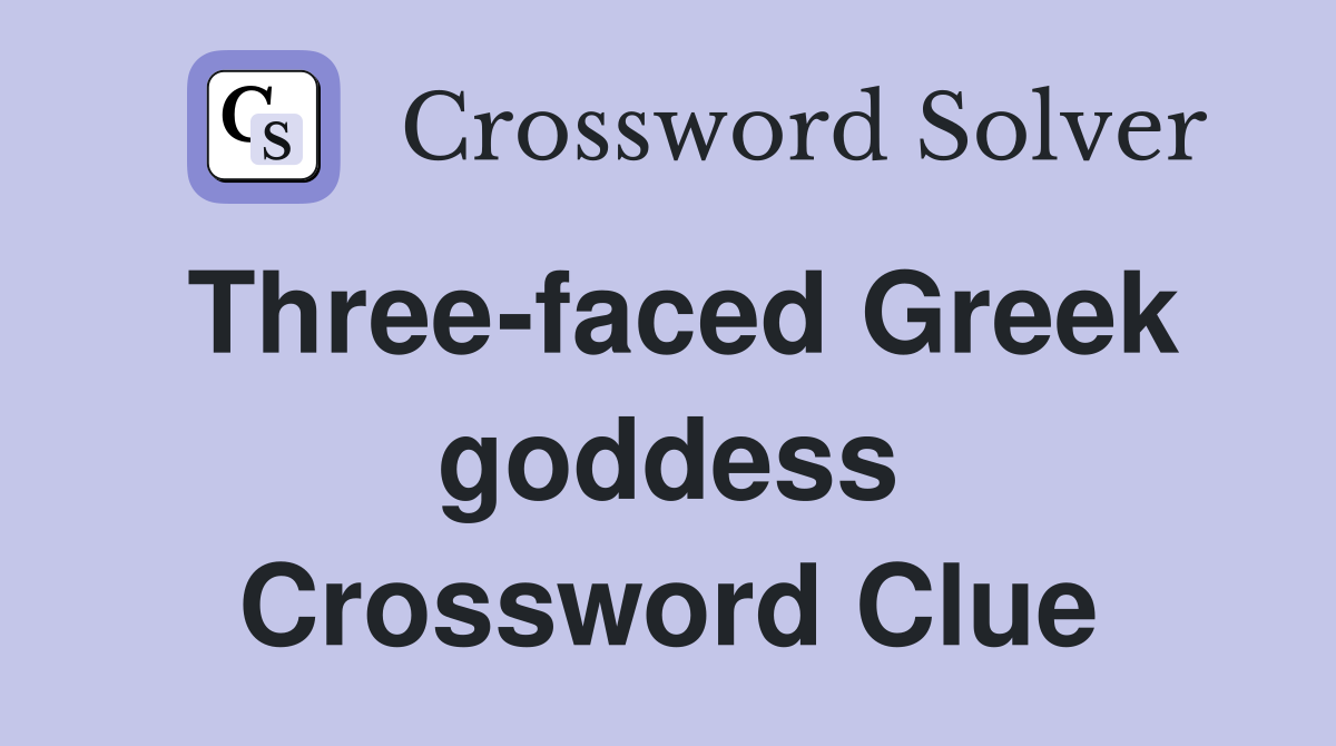 Three-faced Greek goddess Crossword Clue