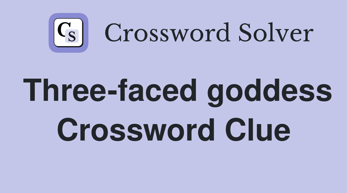Three-faced goddess Crossword Clue
