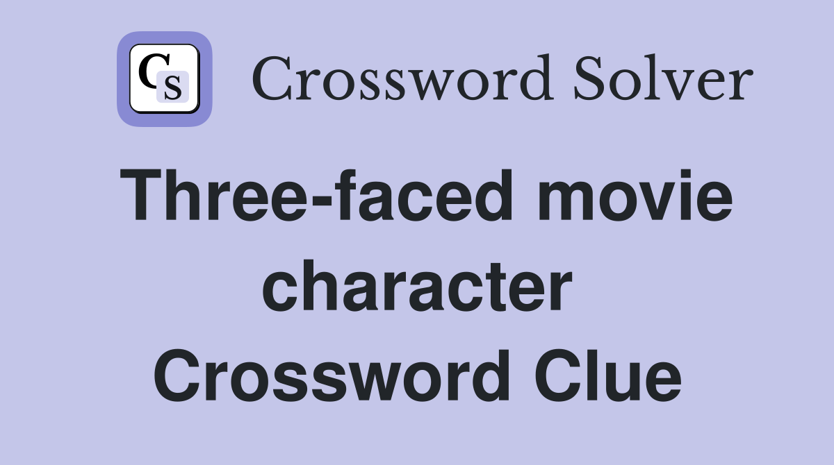 Three-faced movie character Crossword Clue