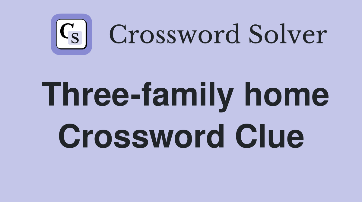Three-family home Crossword Clue