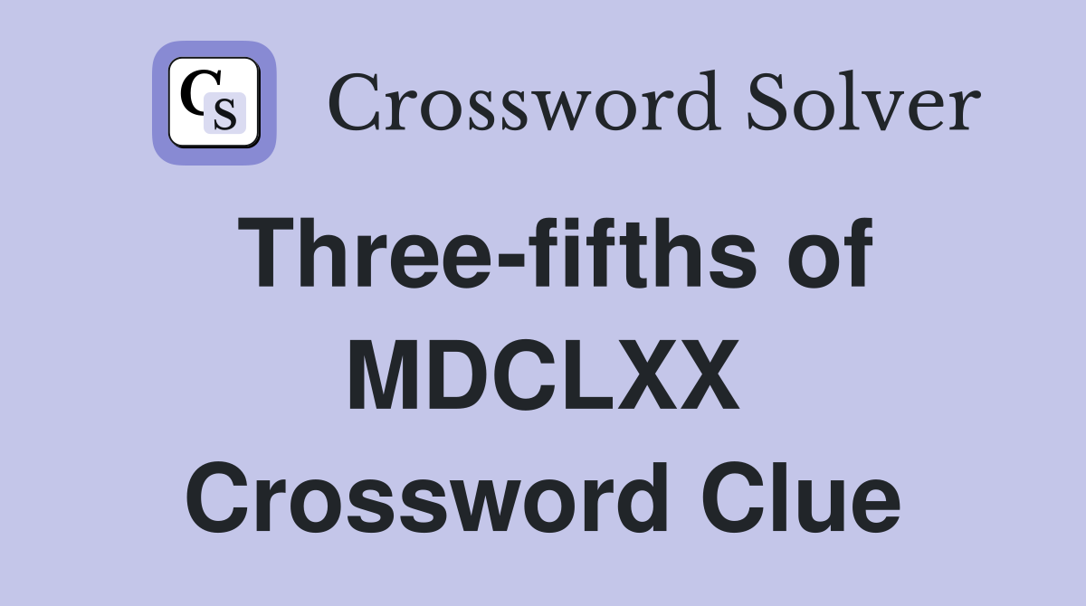 Three-fifths of MDCLXX Crossword Clue
