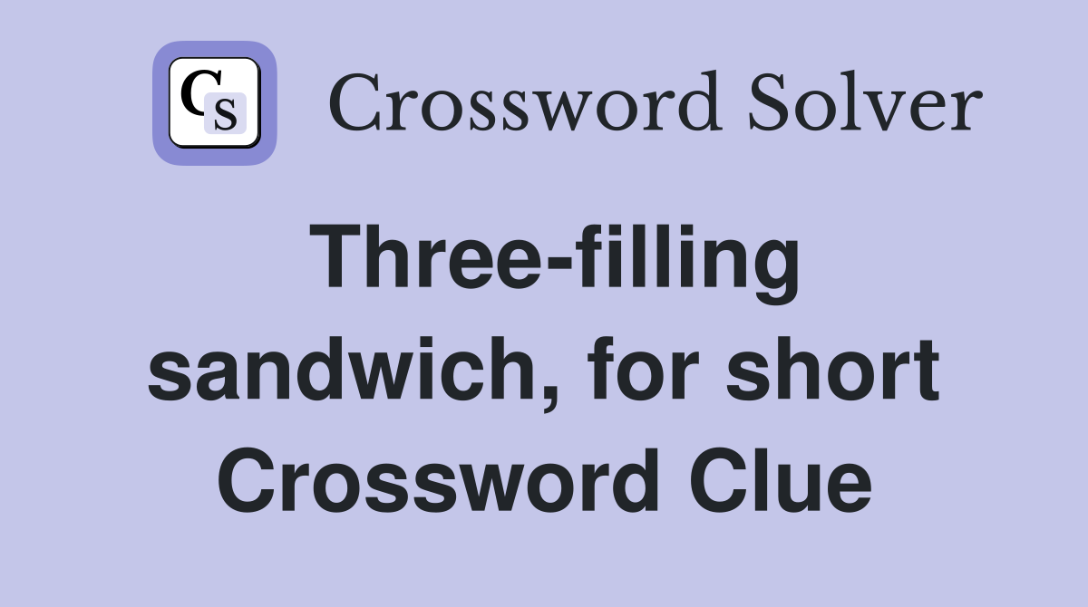 Three-filling sandwich, for short Crossword Clue