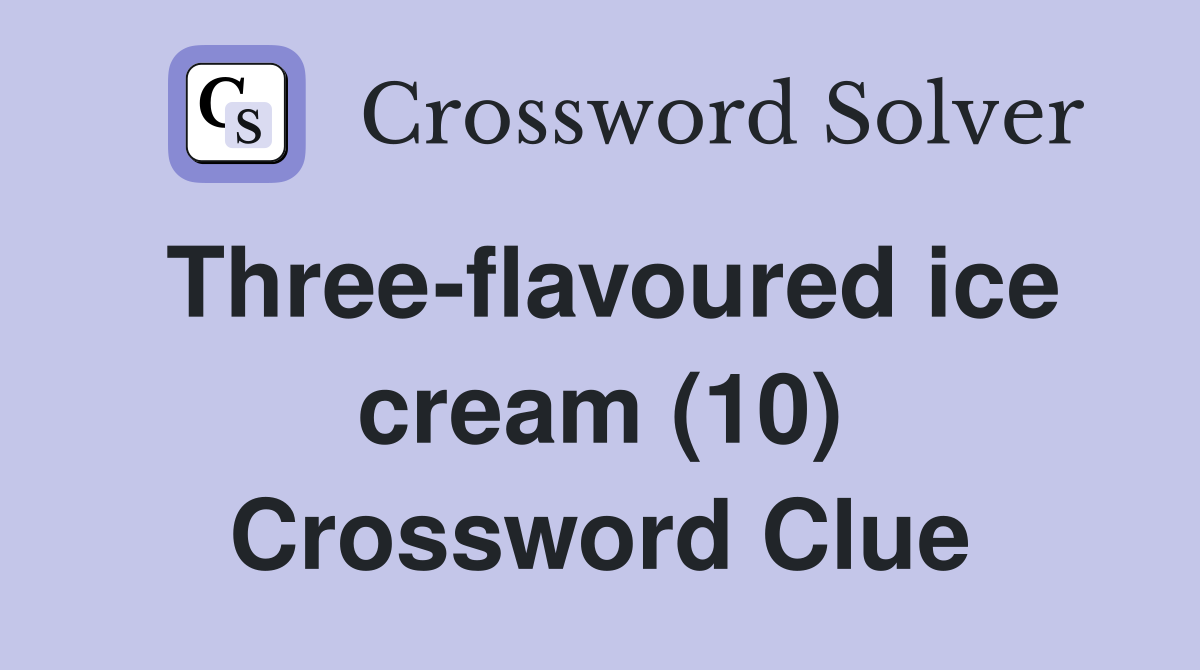 Three-flavoured ice cream (10) Crossword Clue