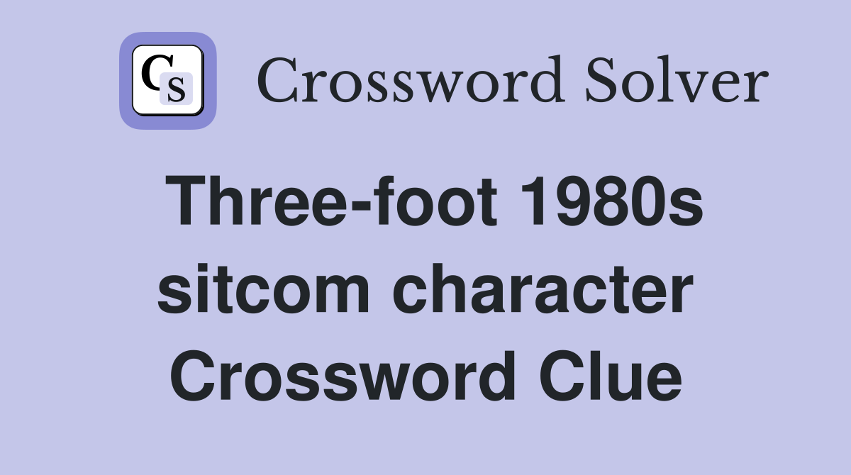 Three-foot 1980s sitcom character Crossword Clue