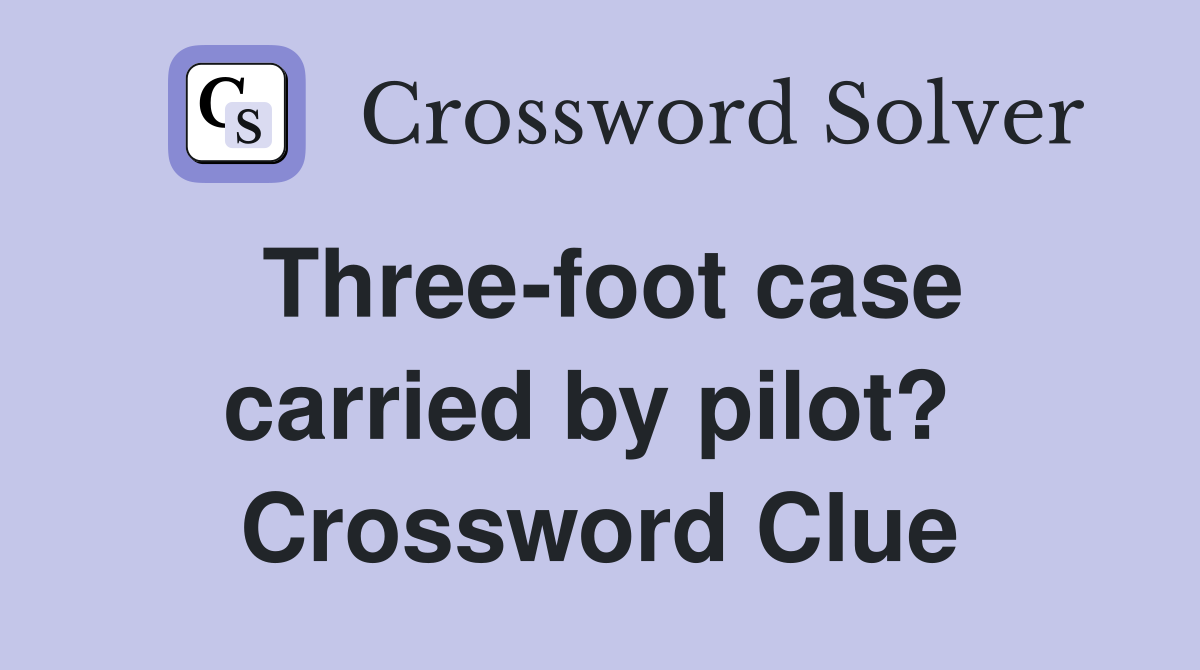 Three-foot case carried by pilot?  Crossword Clue