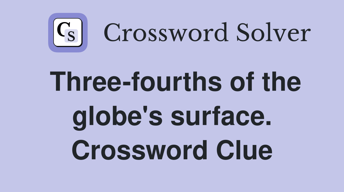 Three-fourths of the globe's surface. Crossword Clue