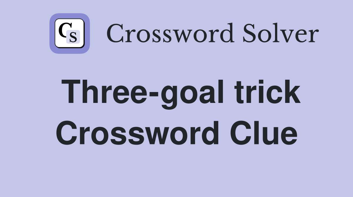 Three-goal trick Crossword Clue