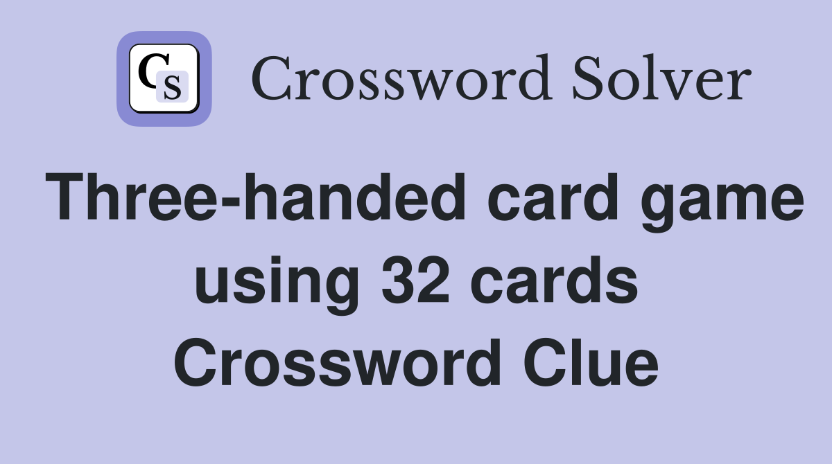 Three-handed card game using 32 cards Crossword Clue