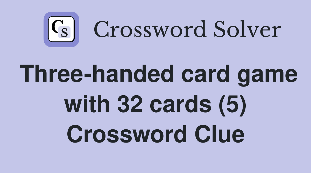 Three-handed card game with 32 cards (5) Crossword Clue